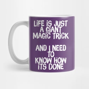 Life is just a Giant MAGIC Trick, and I need to know how it's Done Mug